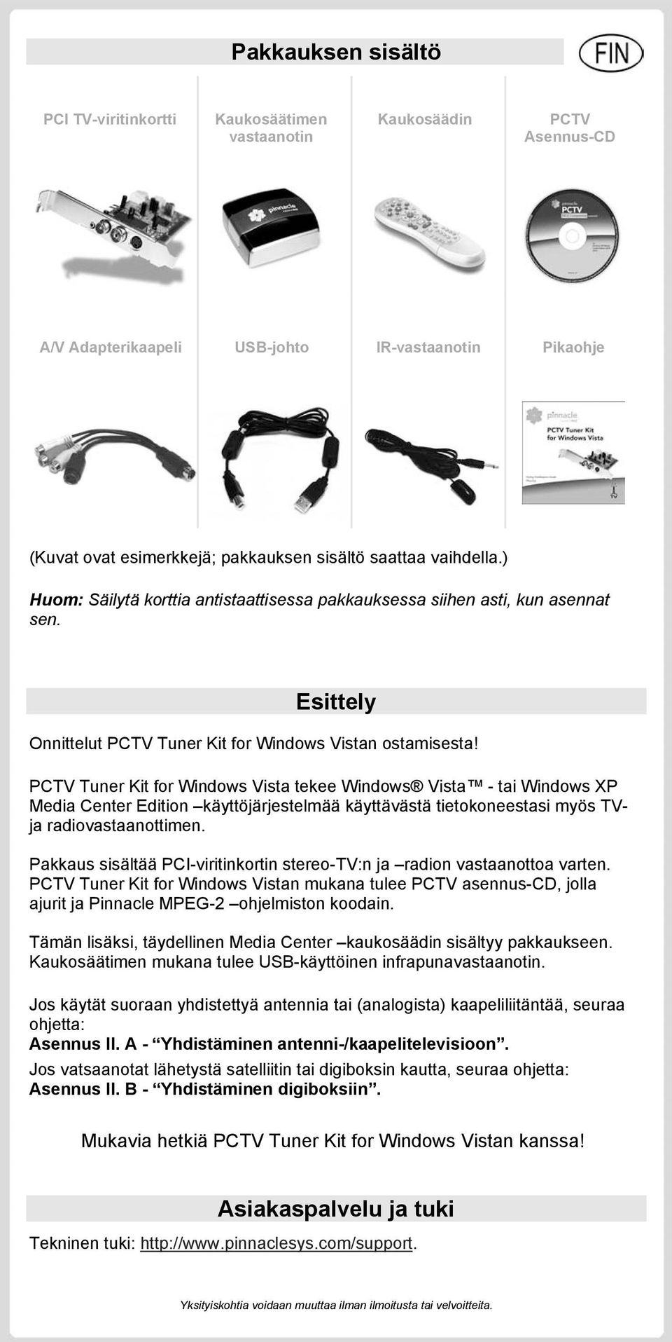 PCTV Tuner Kit for Windows Vista tekee Windows Vista - tai Windows XP Media Center Edition käyttöjärjestelmää käyttävästä tietokoneestasi myös TVja radiovastaanottimen.