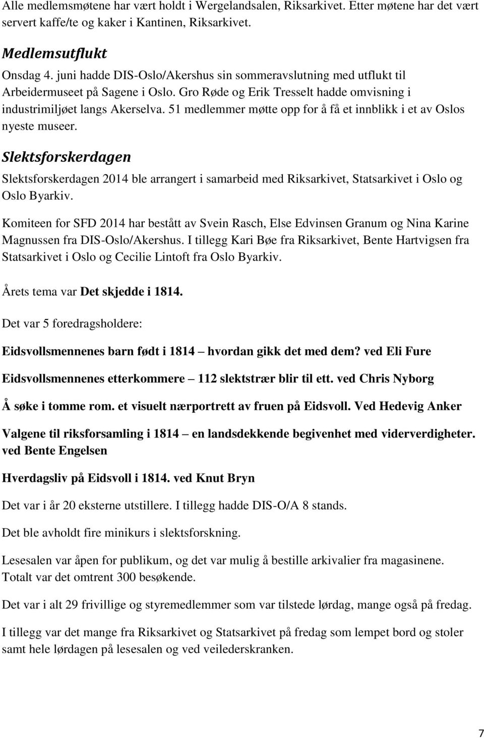 51 medlemmer møtte opp for å få et innblikk i et av Oslos nyeste museer. Slektsforskerdagen Slektsforskerdagen 2014 ble arrangert i samarbeid med Riksarkivet, Statsarkivet i Oslo og Oslo Byarkiv.