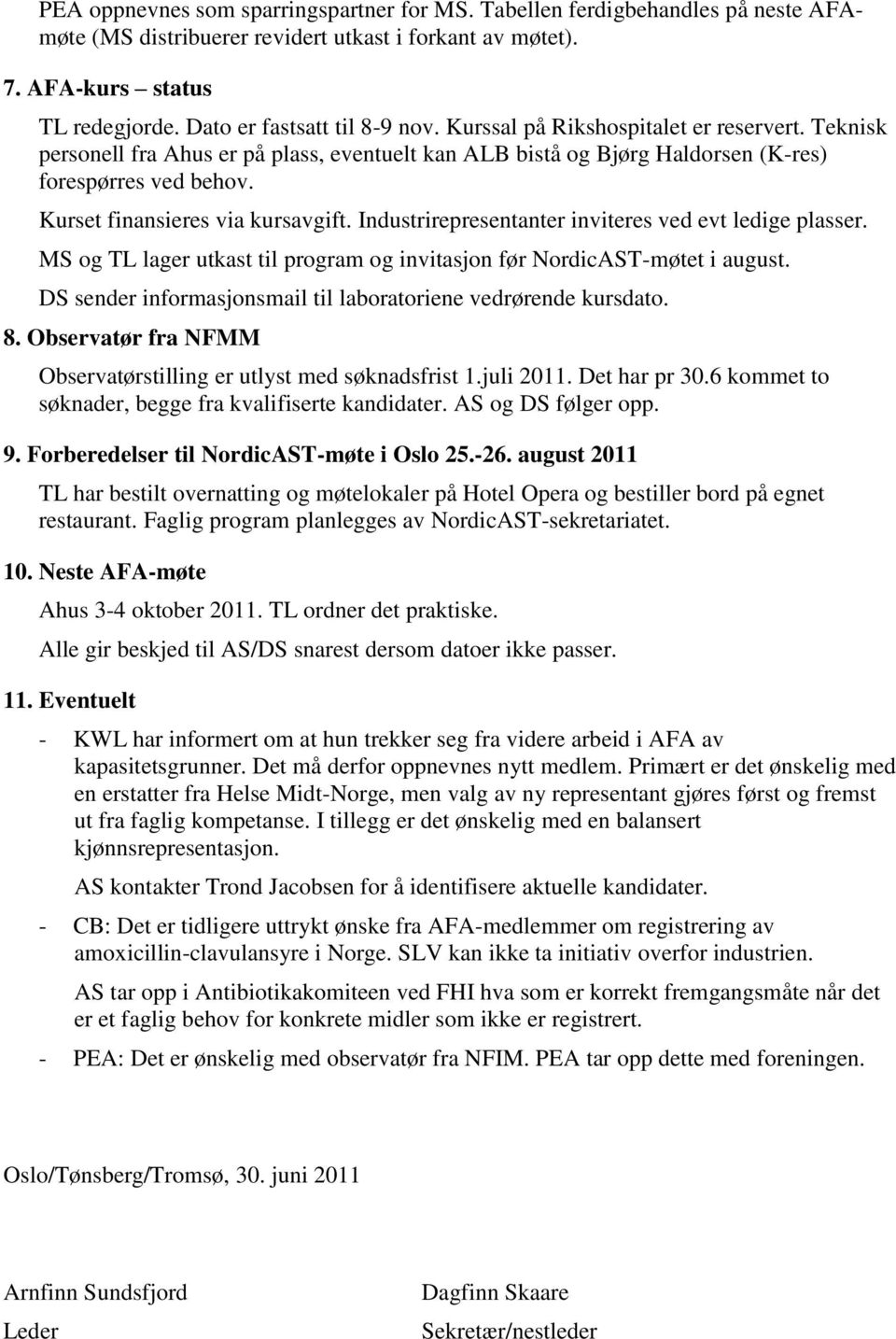 Kurset finansieres via kursavgift. Industrirepresentanter inviteres ved evt ledige plasser. MS og TL lager utkast til program og invitasjon før NordicAST-møtet i august.