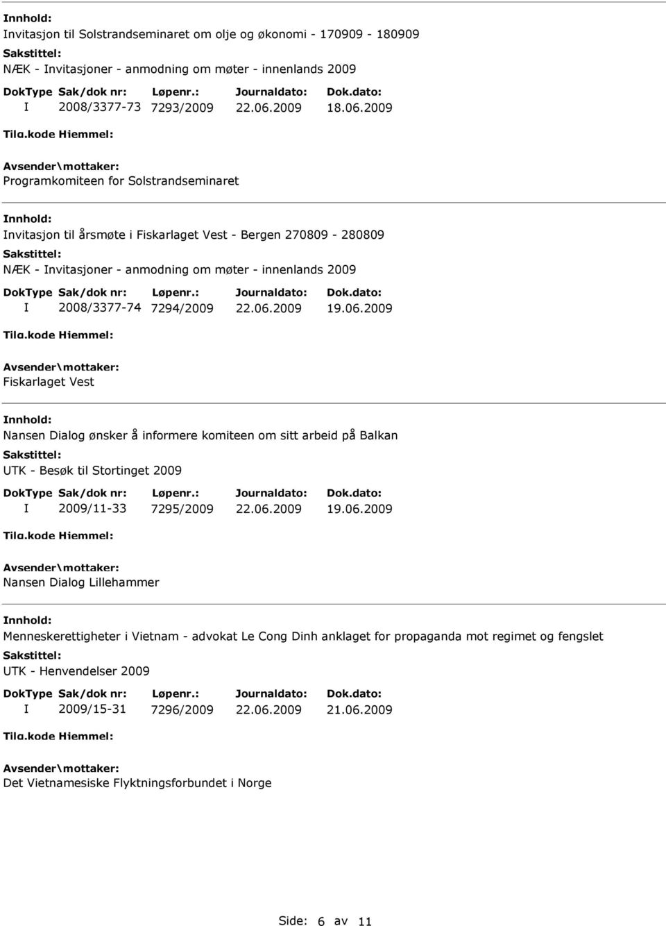 Vest ansen Dialog ønsker å informere komiteen om sitt arbeid på Balkan TK - Besøk til Stortinget 2009 2009/11-33 7295/2009 ansen Dialog Lillehammer Menneskerettigheter i