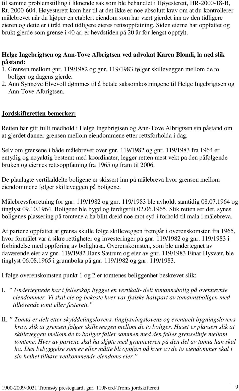 tidligere eieres rettsoppfatning. Siden eierne har oppfattet og brukt gjerde som grense i 40 år, er hevdstiden på 20 år for lengst oppfylt.