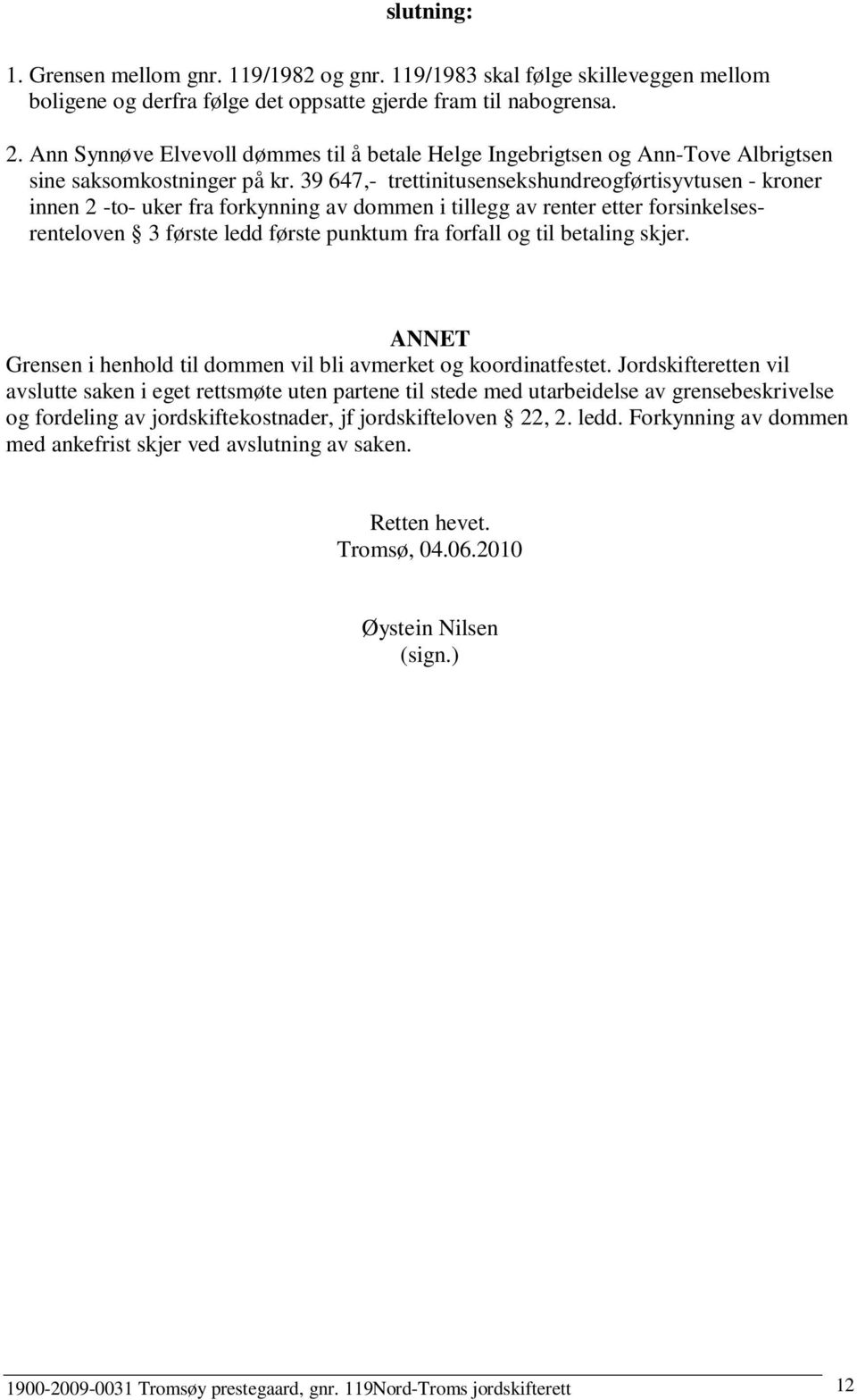 39 647,- trettinitusensekshundreogførtisyvtusen - kroner innen 2 -to- uker fra forkynning av dommen i tillegg av renter etter forsinkelsesrenteloven 3 første ledd første punktum fra forfall og til