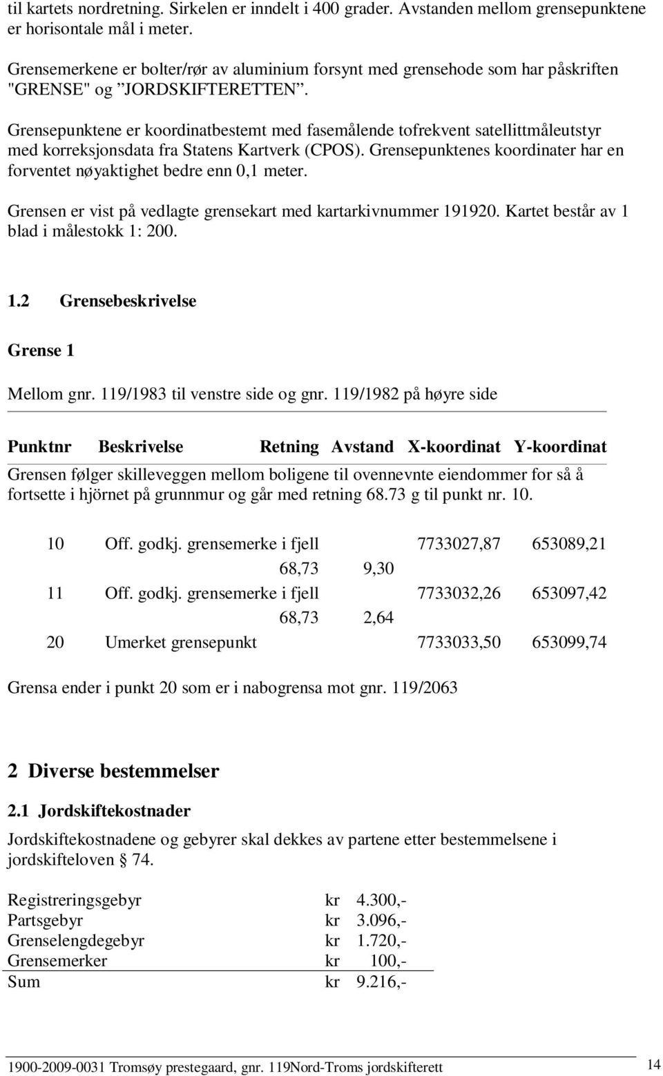 Grensepunktene er koordinatbestemt med fasemålende tofrekvent satellittmåleutstyr med korreksjonsdata fra Statens Kartverk (CPOS).