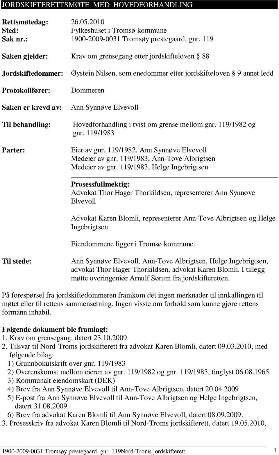 ledd Dommeren Ann Synnøve Elvevoll Hovedforhandling i tvist om grense mellom gnr. 119/1982 og gnr. 119/1983 Eier av gnr. 119/1982, Ann Synnøve Elvevoll Medeier av gnr.