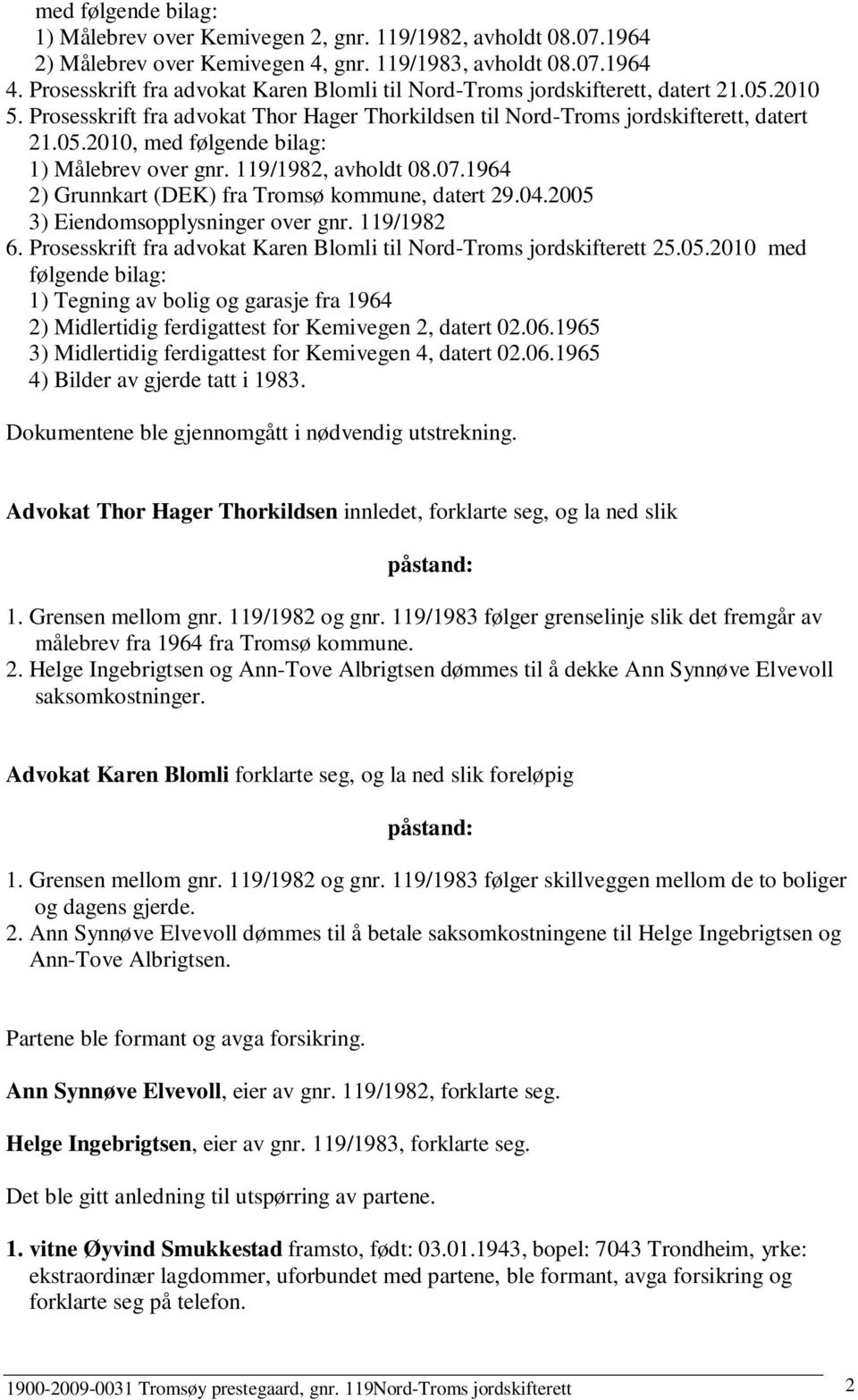 119/1982, avholdt 08.07.1964 2) Grunnkart (DEK) fra Tromsø kommune, datert 29.04.2005 3) Eiendomsopplysninger over gnr. 119/1982 6.