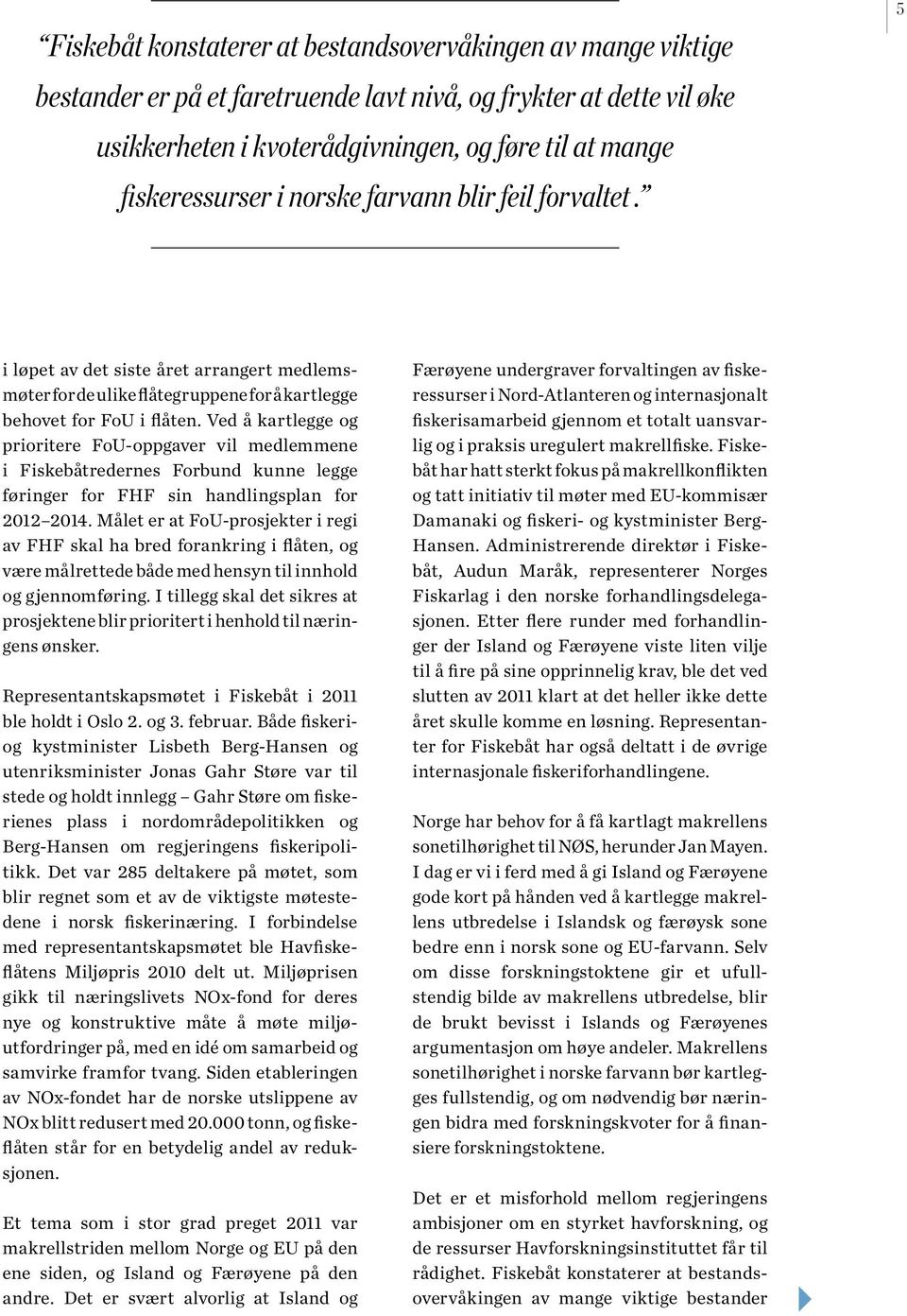 Ved å kartlegge og prioritere FoU-oppgaver vil medlemmene i Fiskebåtredernes Forbund kunne legge føringer for FHF sin handlingsplan for 2012 2014.