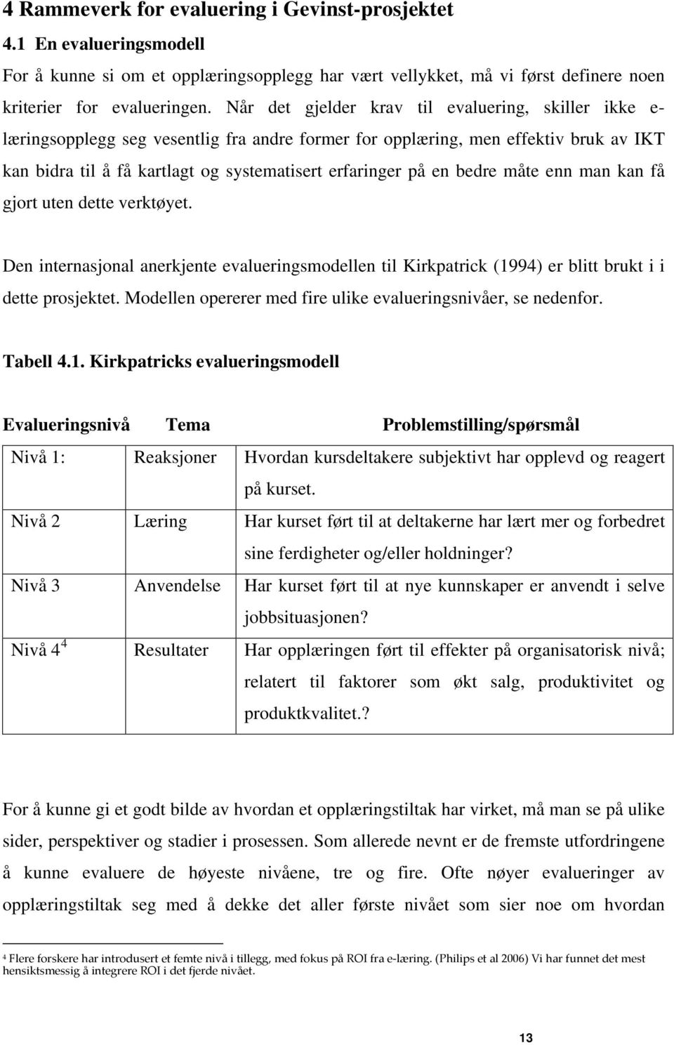 en bedre måte enn man kan få gjort uten dette verktøyet. Den internasjonal anerkjente evalueringsmodellen til Kirkpatrick (1994) er blitt brukt i i dette prosjektet.