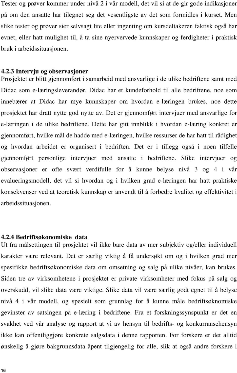 arbeidssituasjonen. 4.2.3 Intervju og observasjoner Prosjektet er blitt gjennomført i samarbeid med ansvarlige i de ulike bedriftene samt med Didac som e-læringsleverandør.