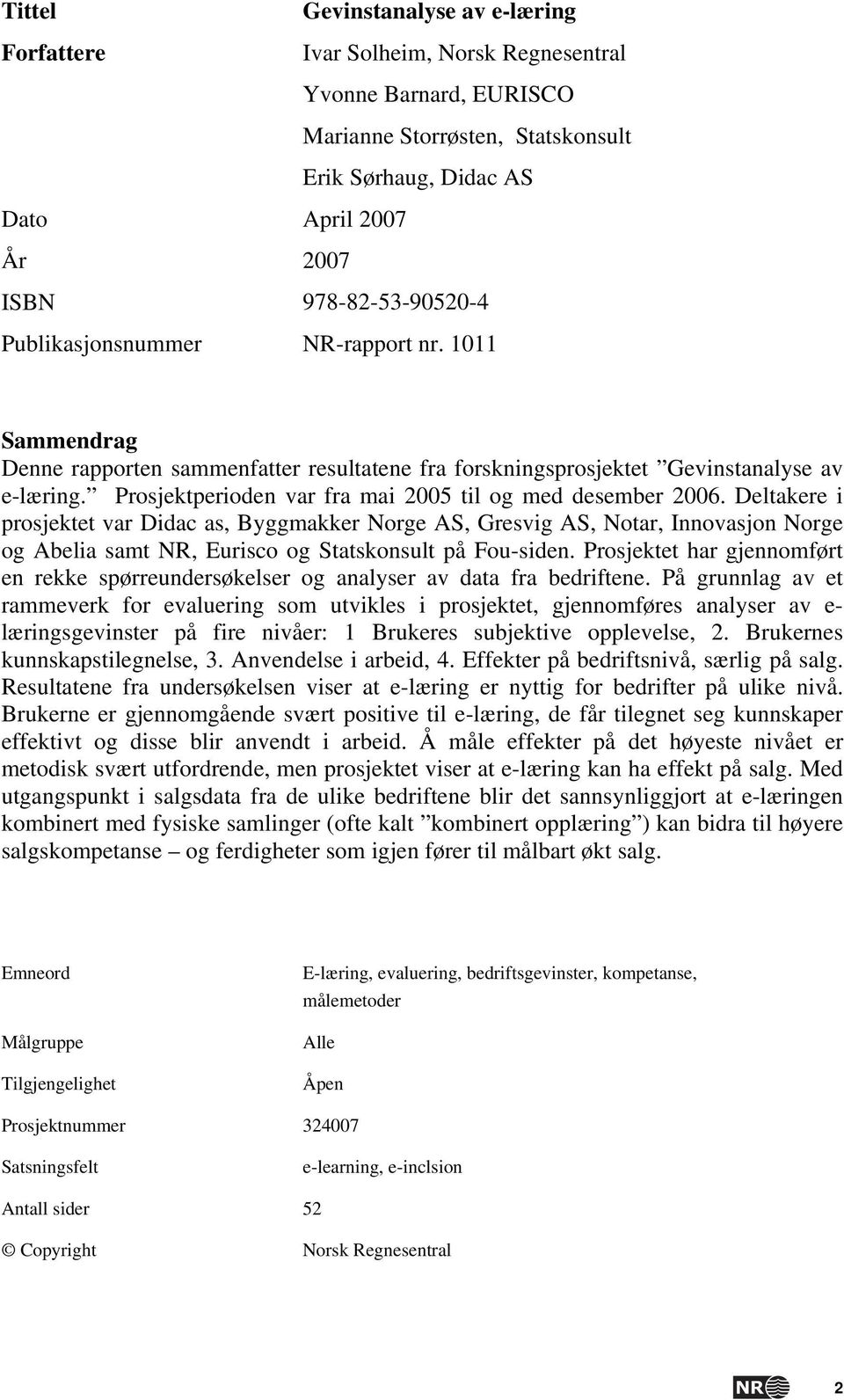 Prosjektperioden var fra mai 2005 til og med desember 2006.