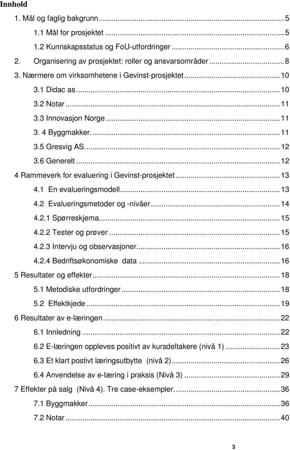 ..12 4 Rammeverk for evaluering i Gevinst-prosjektet...13 4.1 En evalueringsmodell...13 4.2 Evalueringsmetoder og -nivåer...14 4.2.1 Spørreskjema...15 4.2.2 Tester og prøver...15 4.2.3 Intervju og observasjoner.