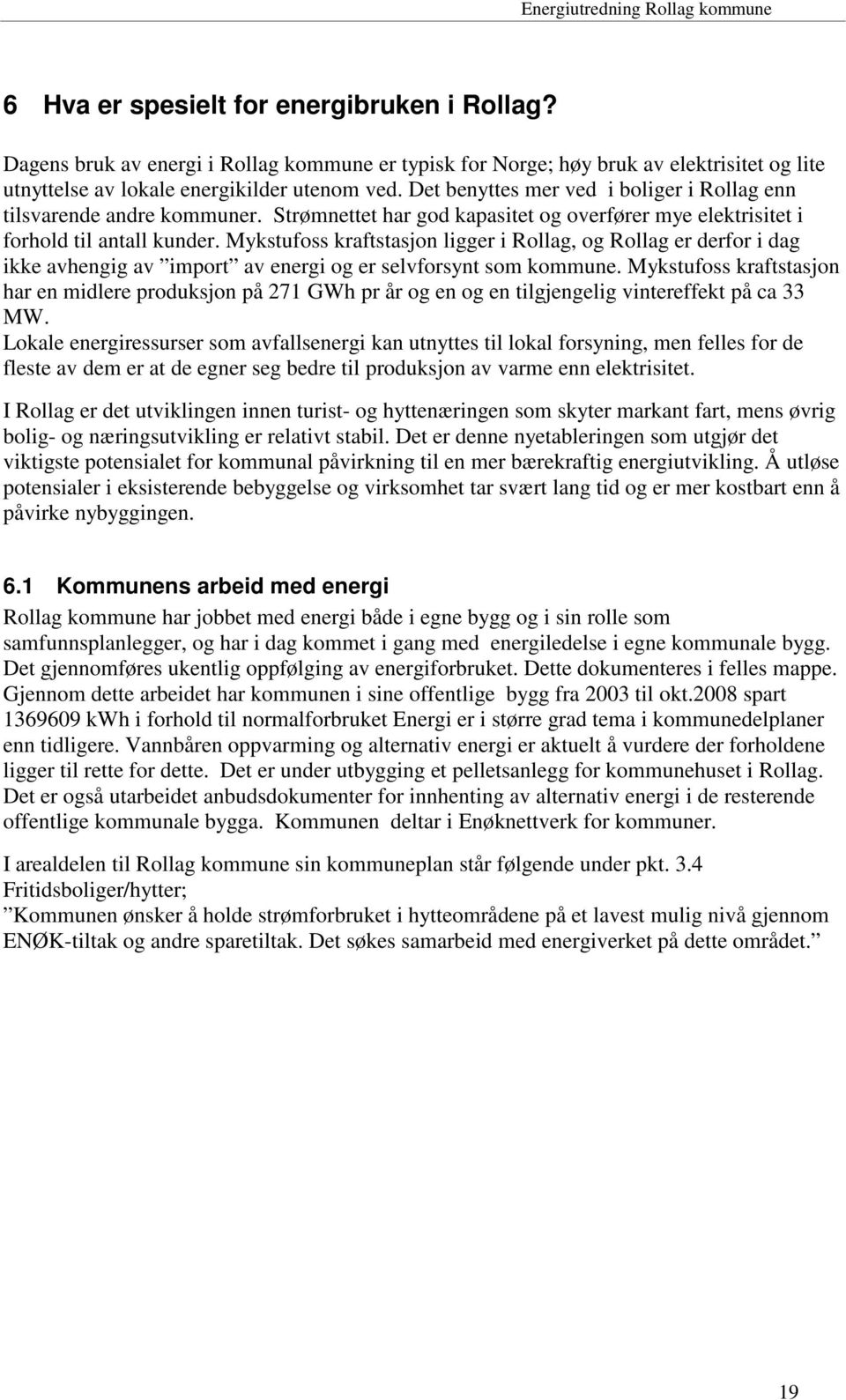 Mykstufoss kraftstasjon ligger i Rollag, og Rollag er derfor i dag ikke avhengig av import av energi og er selvforsynt som kommune.