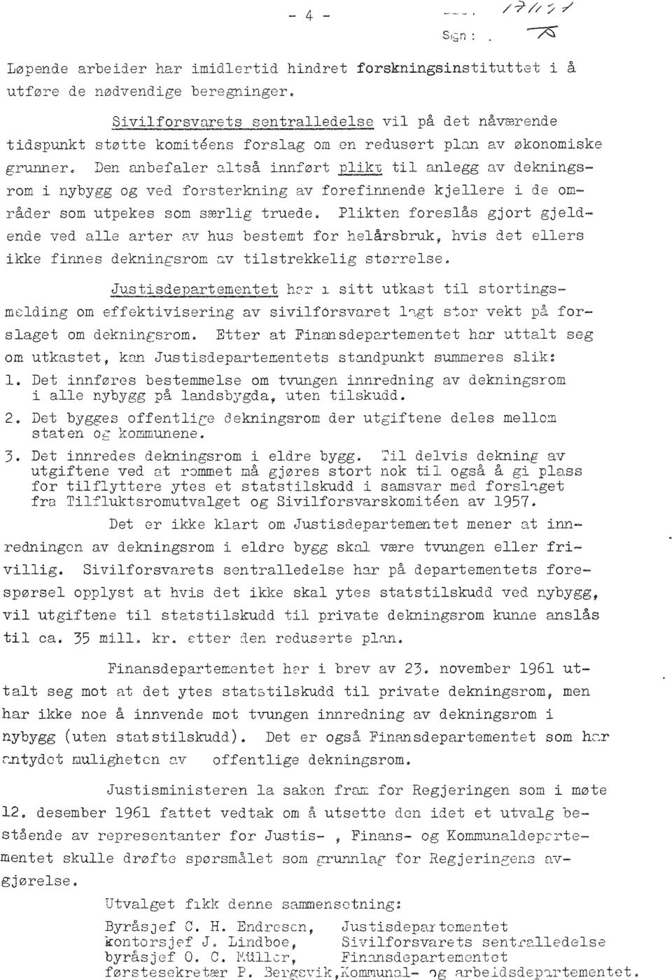 jibefler ltså innført plikt til nlegg v ekningsrm i nybygg g ve frsterkning v frefinnene kjellere i e mråer sm utpekes sm særlig truee. Plikten freslås gjrt gjelene ve lle rter.