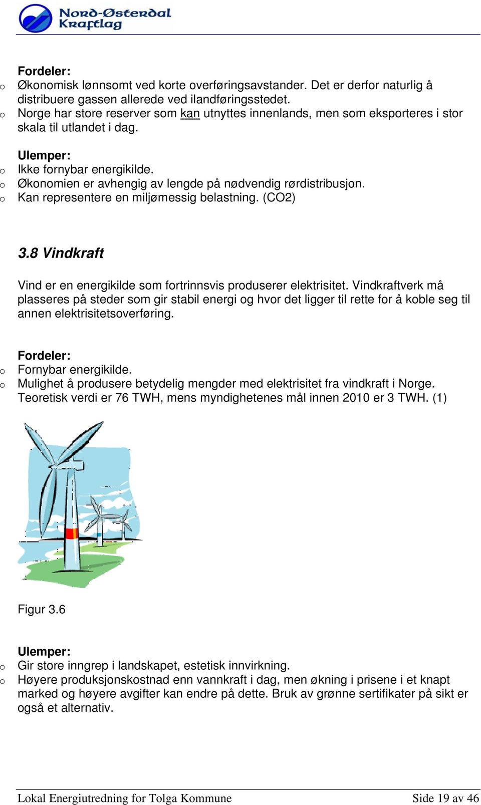 Kan representere en miljømessig belastning. (CO2) 3.8 Vindkraft Vind er en energikilde sm frtrinnsvis prduserer elektrisitet.