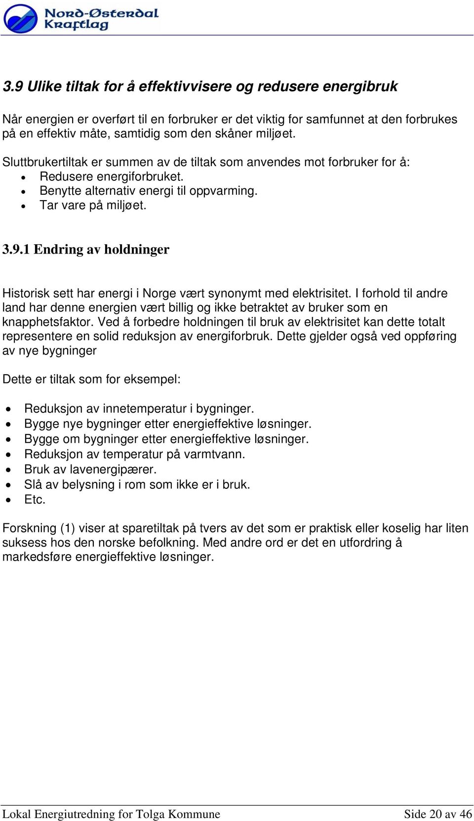 1 Endring av hldninger Histrisk sett har energi i Nrge vært synnymt med elektrisitet. I frhld til andre land har denne energien vært billig g ikke betraktet av bruker sm en knapphetsfaktr.