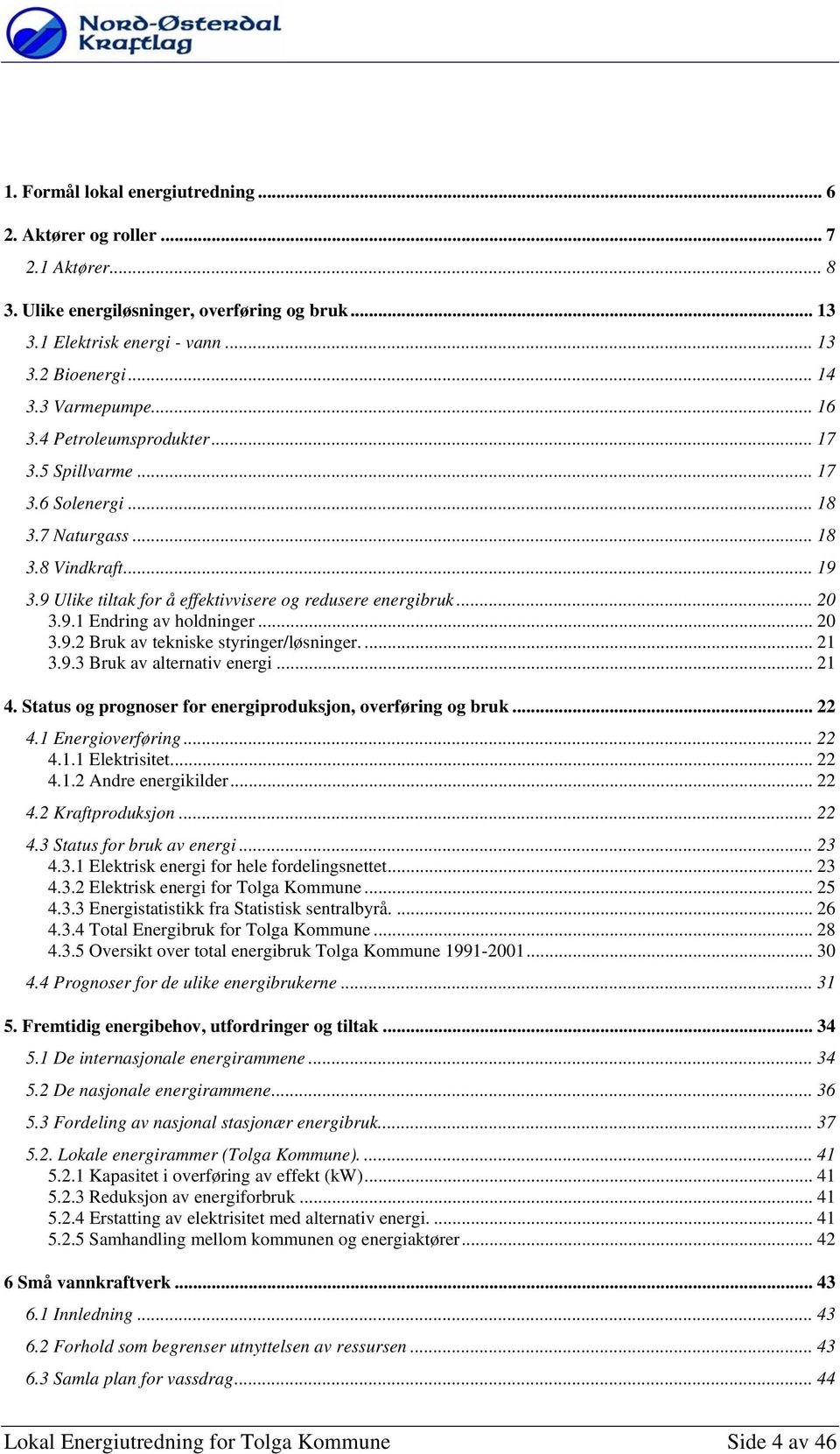 .. 20 3.9.2 Bruk av tekniske styringer/løsninger.... 21 3.9.3 Bruk av alternativ energi... 21 4. Status g prgnser fr energiprduksjn, verføring g bruk... 22 4.1 Energiverføring... 22 4.1.1 Elektrisitet.