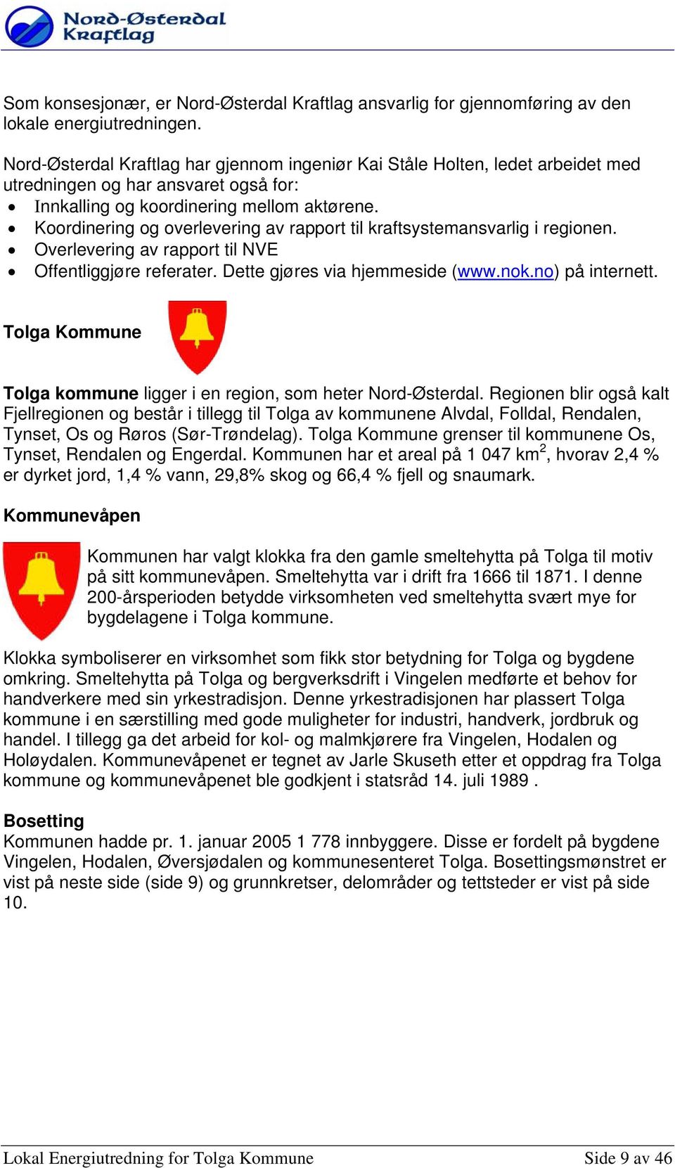 Krdinering g verlevering av rapprt til kraftsystemansvarlig i reginen. Overlevering av rapprt til NVE Offentliggjøre referater. Dette gjøres via hjemmeside (www.nk.n) på internett.