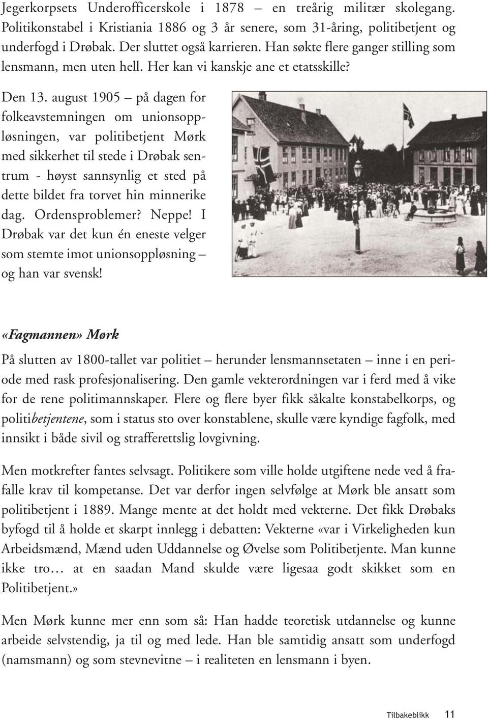 august 1905 på dagen for folkeavstemningen om unionsoppløsningen, var politibetjent Mørk med sikkerhet til stede i Drøbak sentrum - høyst sannsynlig et sted på dette bildet fra torvet hin minnerike