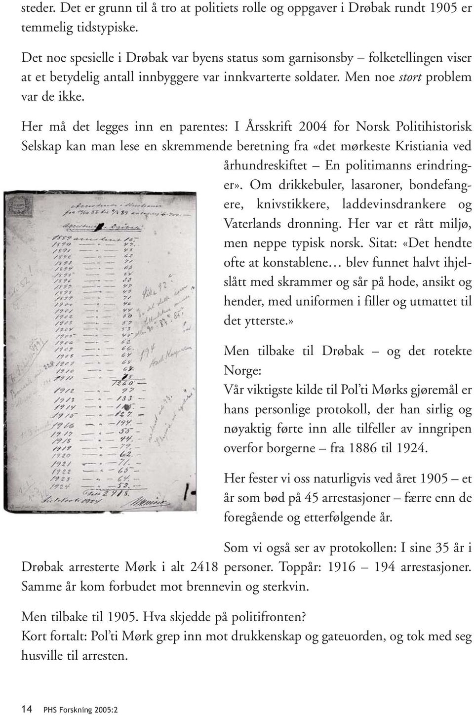 Her må det legges inn en parentes: I Årsskrift 2004 for Norsk Politihistorisk Selskap kan man lese en skremmende beretning fra «det mørkeste Kristiania ved århundreskiftet En politimanns erindringer».