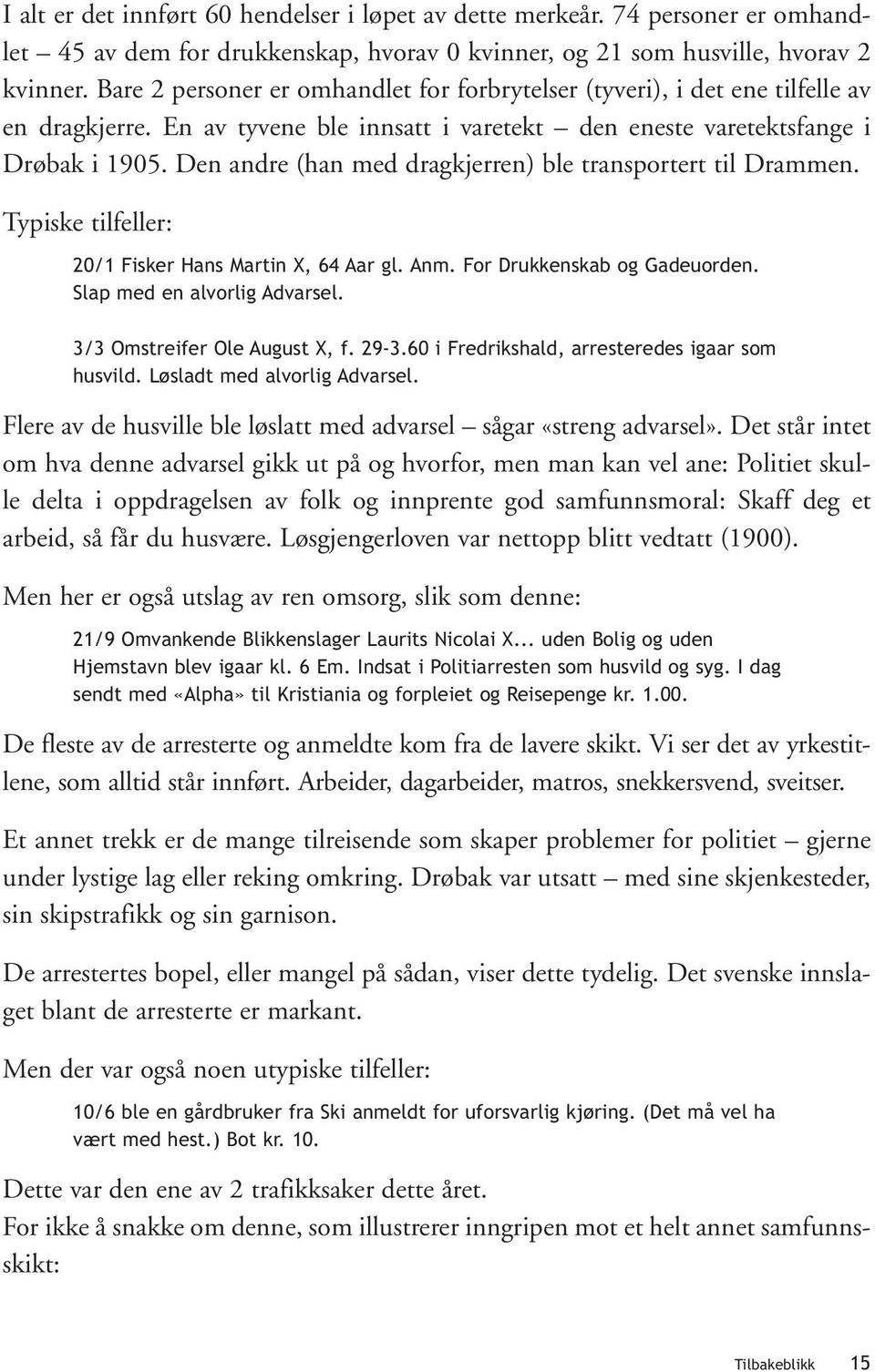Den andre (han med dragkjerren) ble transportert til Drammen. Typiske tilfeller: 20/1 Fisker Hans Martin X, 64 Aar gl. Anm. For Drukkenskab og Gadeuorden. Slap med en alvorlig Advarsel.