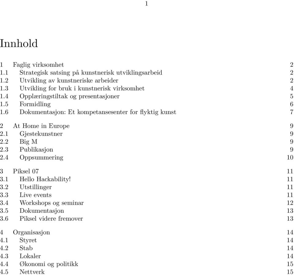 6 Dokumentasjon: Et kompetansesenter for flyktig kunst 7 2 At Home in Europe 9 2.1 Gjestekunstner 9 2.2 Big M 9 2.3 Publikasjon 9 2.