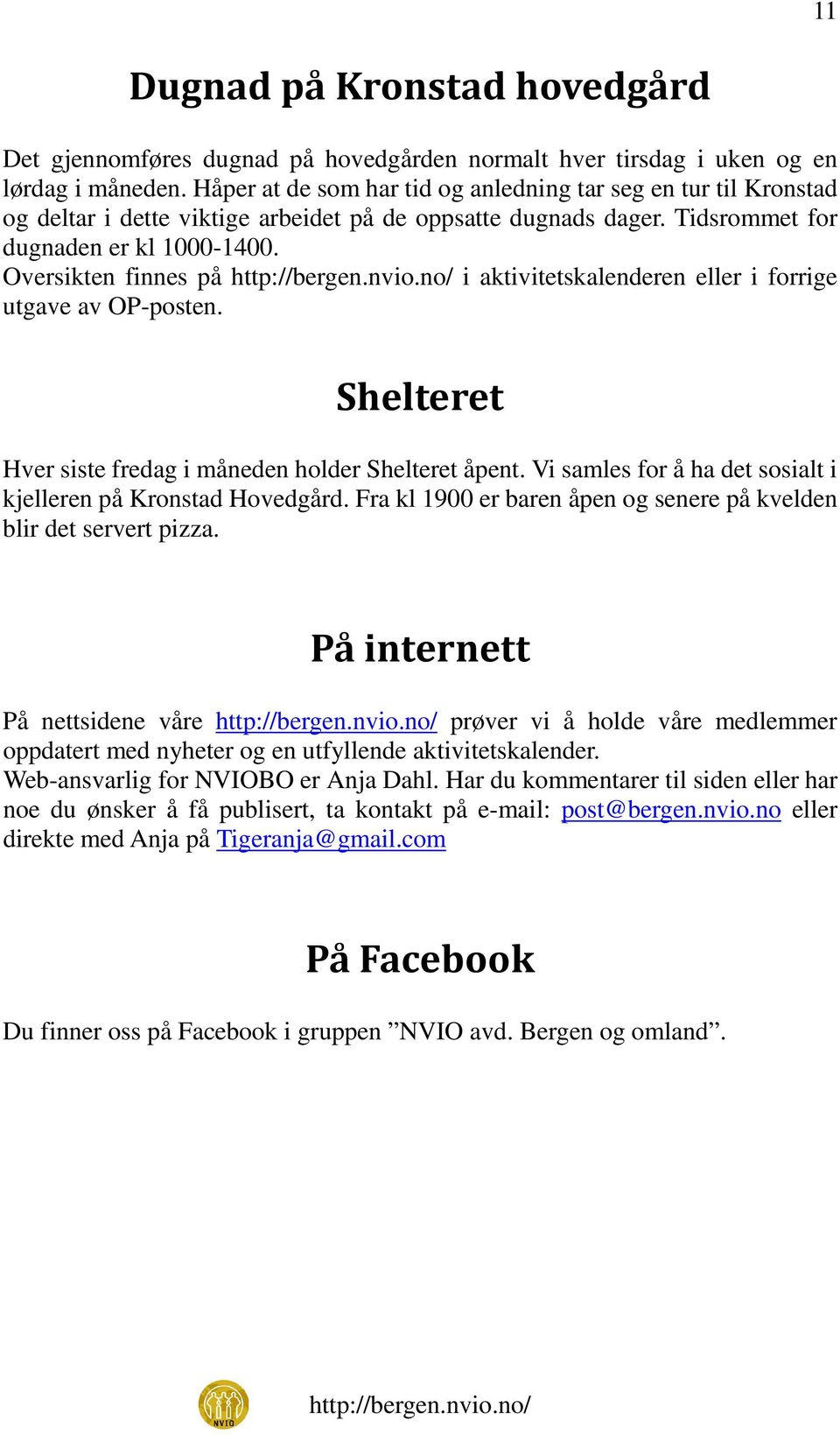 Oversikten finnes på i aktivitetskalenderen eller i forrige utgave av OP-posten. Shelteret Hver siste fredag i måneden holder Shelteret åpent.