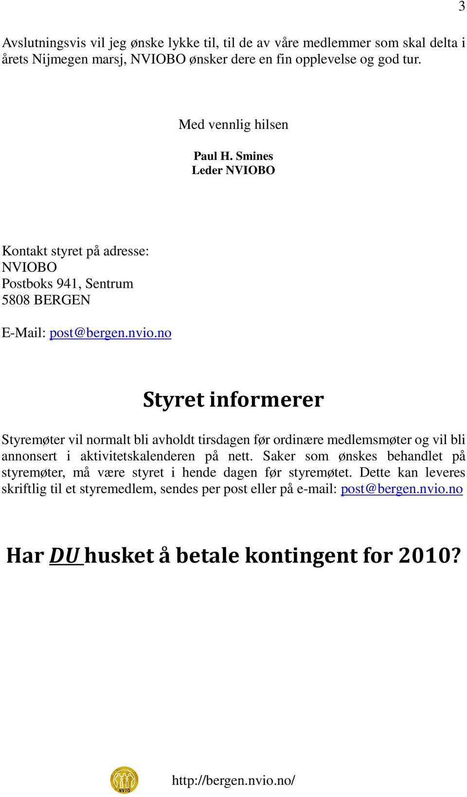 no Styret informerer Styremøter vil normalt bli avholdt tirsdagen før ordinære medlemsmøter og vil bli annonsert i aktivitetskalenderen på nett.