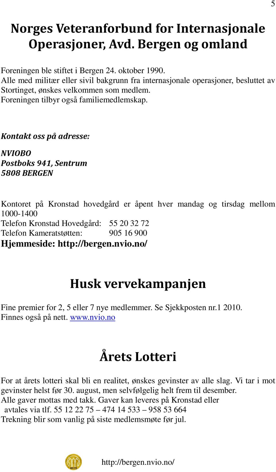 Kontakt oss på adresse: NVIOBO Postboks 941, Sentrum 5808 BERGEN Kontoret på Kronstad hovedgård er åpent hver mandag og tirsdag mellom 1000-1400 Telefon Kronstad Hovedgård: 55 20 32 72 Telefon