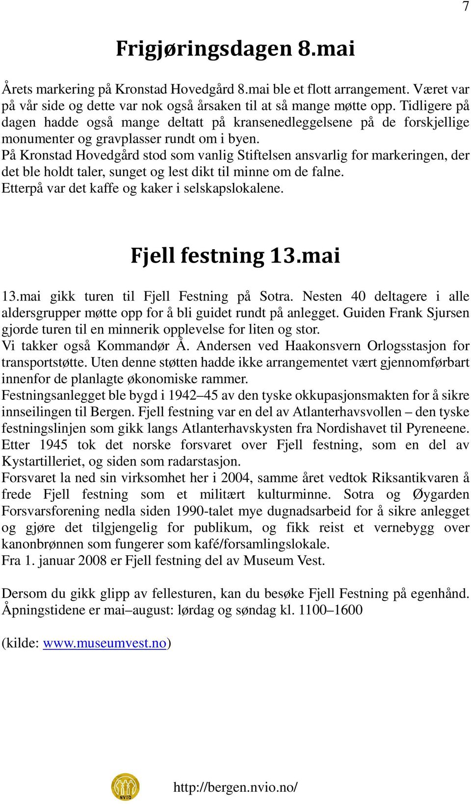 På Kronstad Hovedgård stod som vanlig Stiftelsen ansvarlig for markeringen, der det ble holdt taler, sunget og lest dikt til minne om de falne. Etterpå var det kaffe og kaker i selskapslokalene.