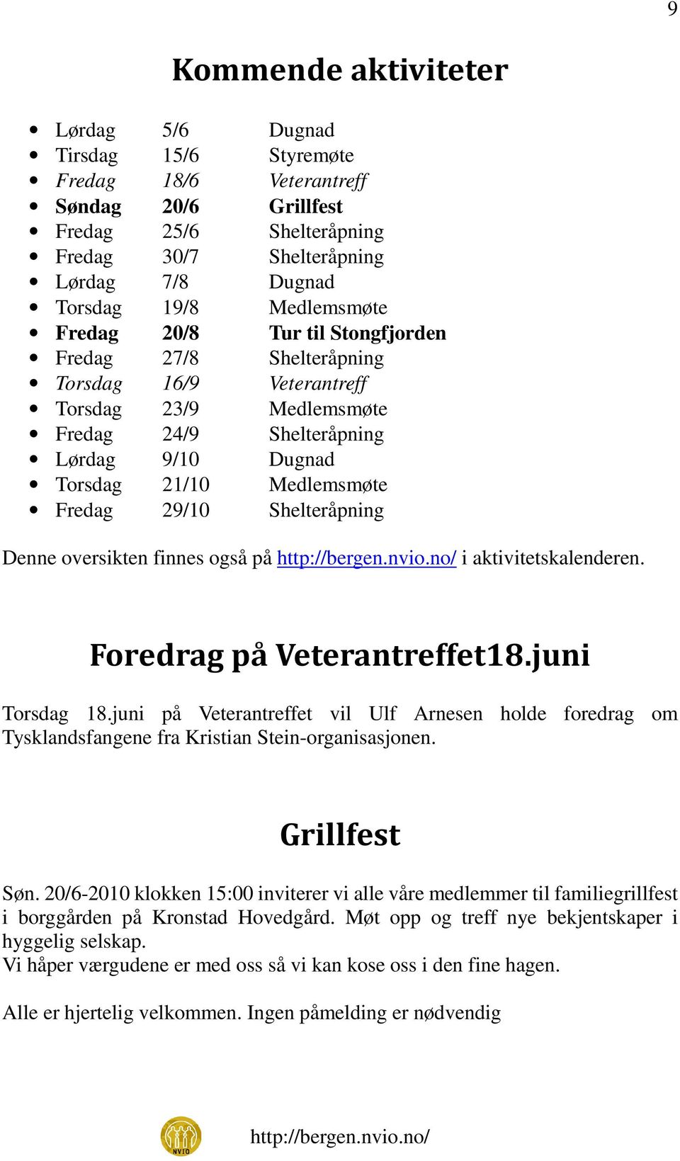 29/10 Shelteråpning Denne oversikten finnes også på i aktivitetskalenderen. Foredrag på Veterantreffet18.juni Torsdag 18.