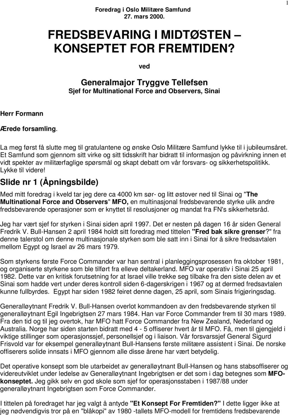 La meg først få slutte meg til gratulantene og ønske Oslo Militære Samfund lykke til i jubileumsåret.