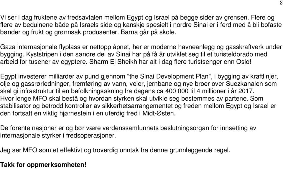 Gaza internasjonale flyplass er nettopp åpnet, her er moderne havneanlegg og gasskraftverk under bygging.