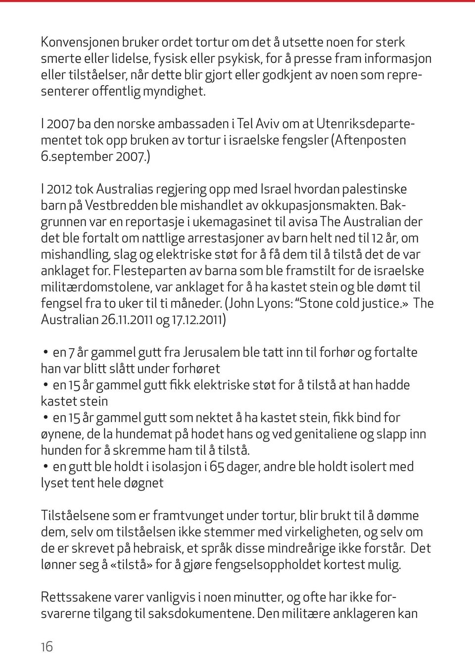 ) I 2012 tok Australias regjering opp med Israel hvordan palestinske barn på Vestbredden ble mishandlet av okkupasjonsmakten.