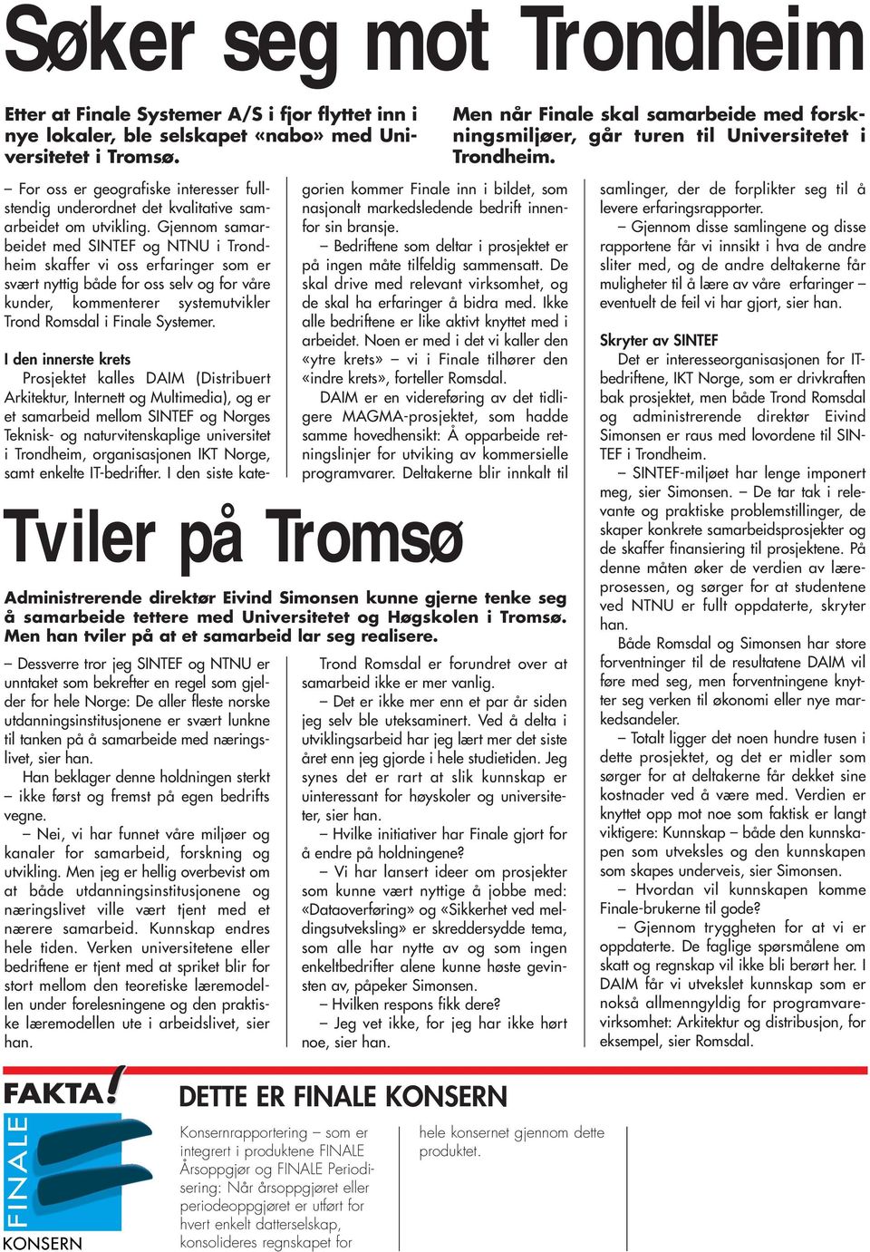 Gjennom samarbeidet med SINTEF og NTNU i Trondheim skaffer vi oss erfaringer som er svært nyttig både for oss selv og for våre kunder, kommenterer systemutvikler Trond Romsdal i Finale Systemer.