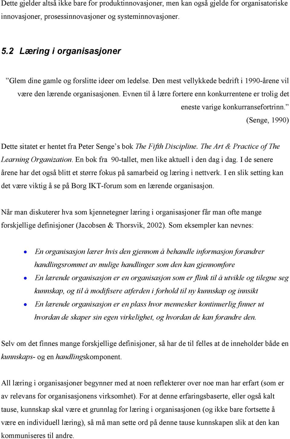 Evnen til å lære fortere enn konkurrentene er trolig det eneste varige konkurransefortrinn. (Senge, 1990) Dette sitatet er hentet fra Peter Senge s bok The Fifth Discipline.