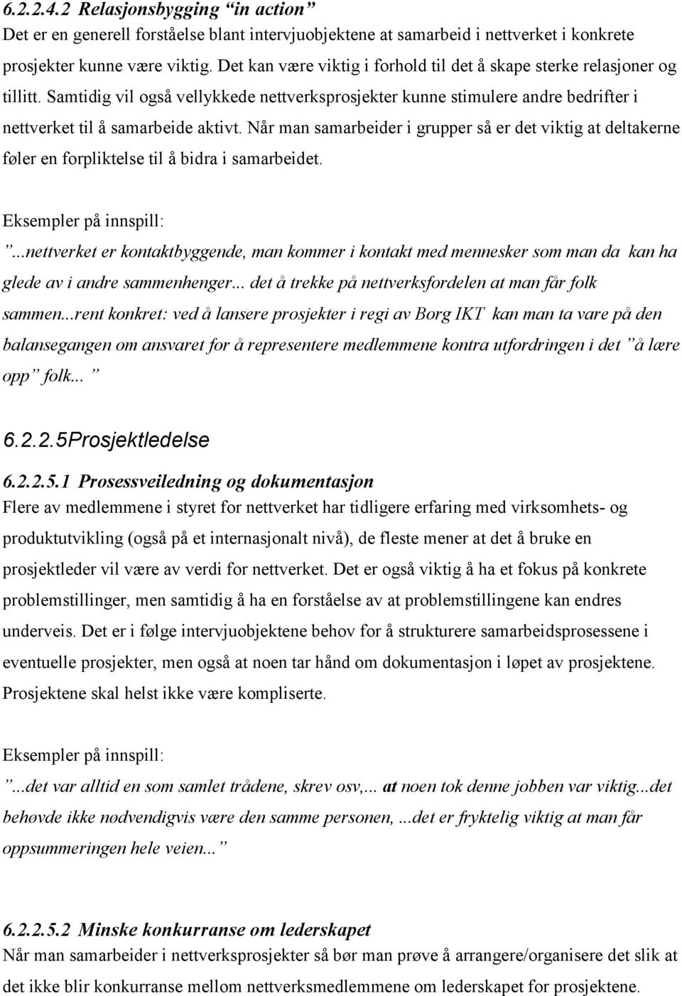 Når man samarbeider i grupper så er det viktig at deltakerne føler en forpliktelse til å bidra i samarbeidet. Eksempler på innspill:.