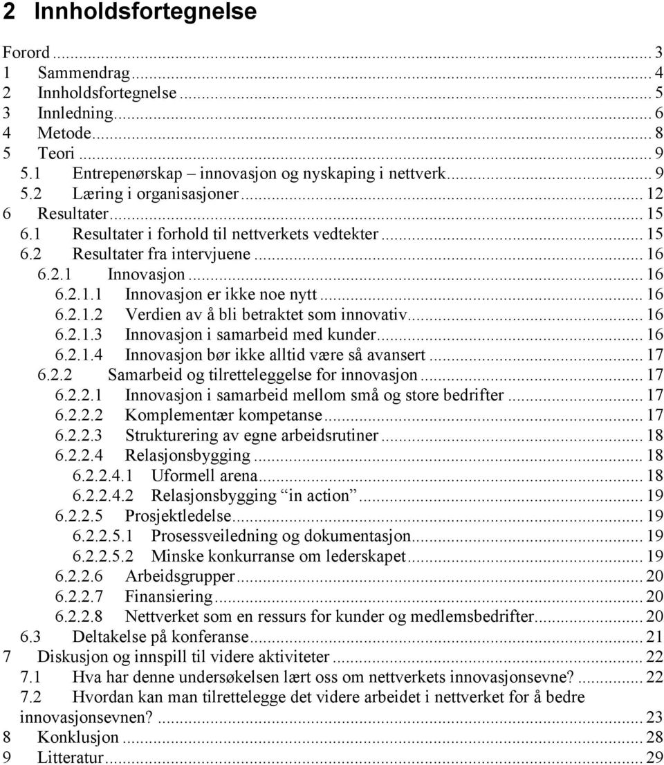 .. 16 6.2.1.3 Innovasjon i samarbeid med kunder... 16 6.2.1.4 Innovasjon bør ikke alltid være så avansert... 17 6.2.2 Samarbeid og tilretteleggelse for innovasjon... 17 6.2.2.1 Innovasjon i samarbeid mellom små og store bedrifter.