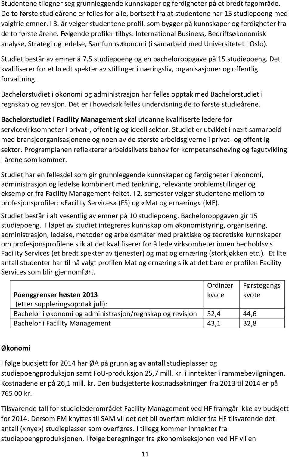 Følgende profiler tilbys: International Business, Bedriftsøkonomisk analyse, Strategi og ledelse, Samfunnsøkonomi (i samarbeid med Universitetet i Oslo). Studiet består av emner á 7.