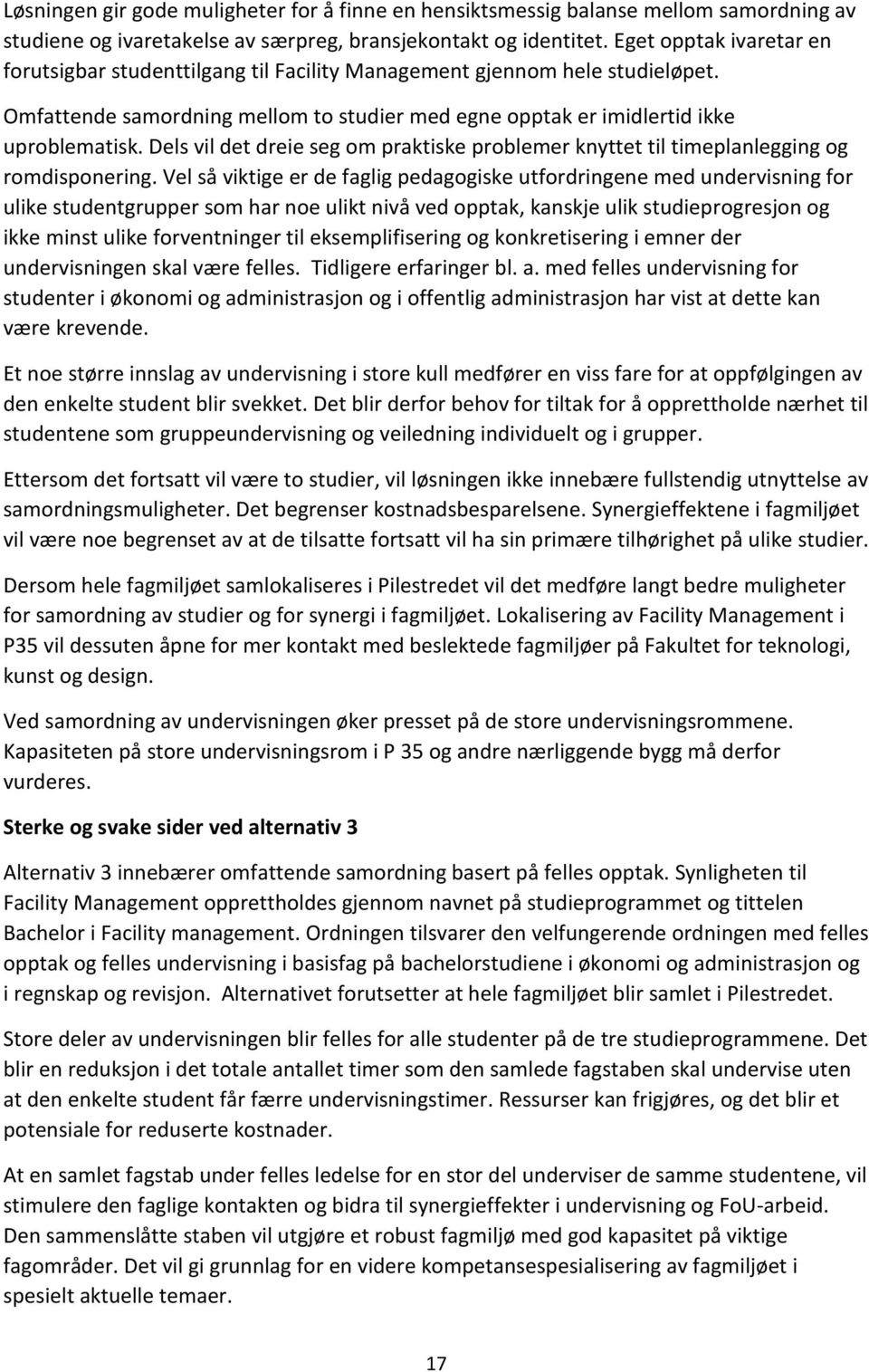 Dels vil det dreie seg om praktiske problemer knyttet til timeplanlegging og romdisponering.