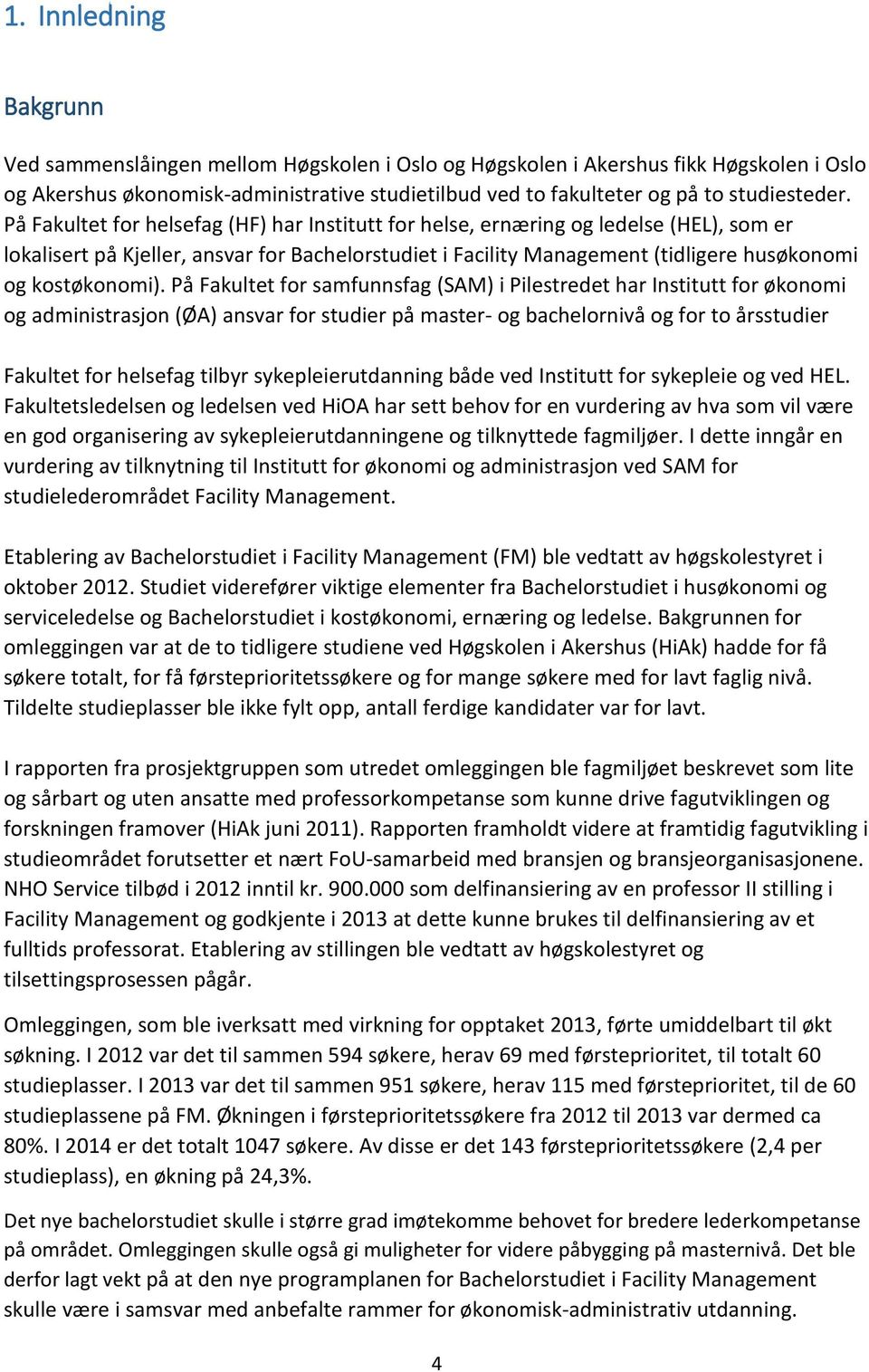 På Fakultet for helsefag (HF) har Institutt for helse, ernæring og ledelse (HEL), som er lokalisert på Kjeller, ansvar for Bachelorstudiet i Facility Management (tidligere husøkonomi og kostøkonomi).