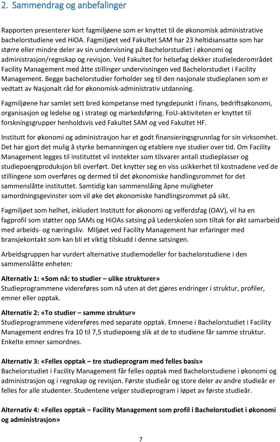 Ved Fakultet for helsefag dekker studielederområdet Facility Management med åtte stillinger undervisningen ved Bachelorstudiet i Facility Management.