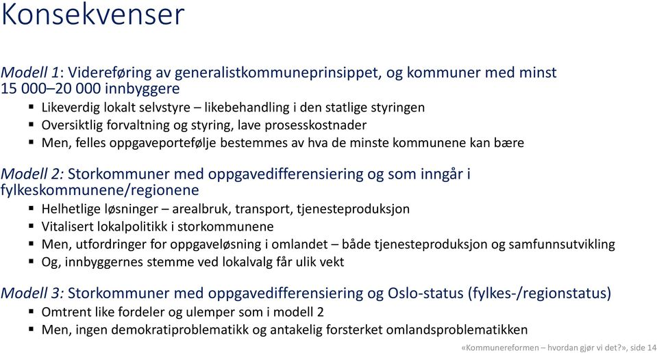 fylkeskommunene/regionene Helhetlige løsninger arealbruk, transport, tjenesteproduksjon Vitalisert lokalpolitikk i storkommunene Men, utfordringer for oppgaveløsning i omlandet både