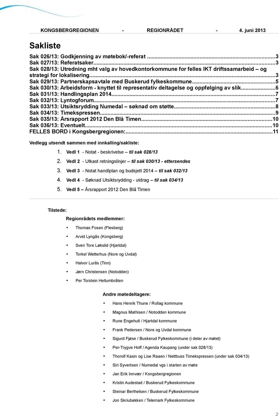 ..7 Sak 032/13: Lyntogforum...7 Sak 033/13: Utsiktsrydding Numedal søknad om støtte...8 Sak 034/13: Timekspressen...9 Sak 035/13: Årsrapport 2012 Den Blå Timen...10 Sak 036/13: Eventuelt.