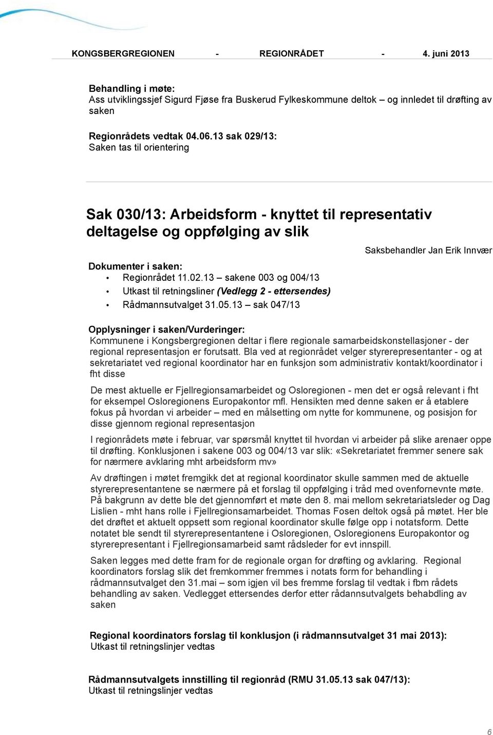 05.13 sak 047/13 Opplysninger i saken/vurderinger: Kommunene i Kongsbergregionen deltar i flere regionale samarbeidskonstellasjoner - der regional representasjon er forutsatt.