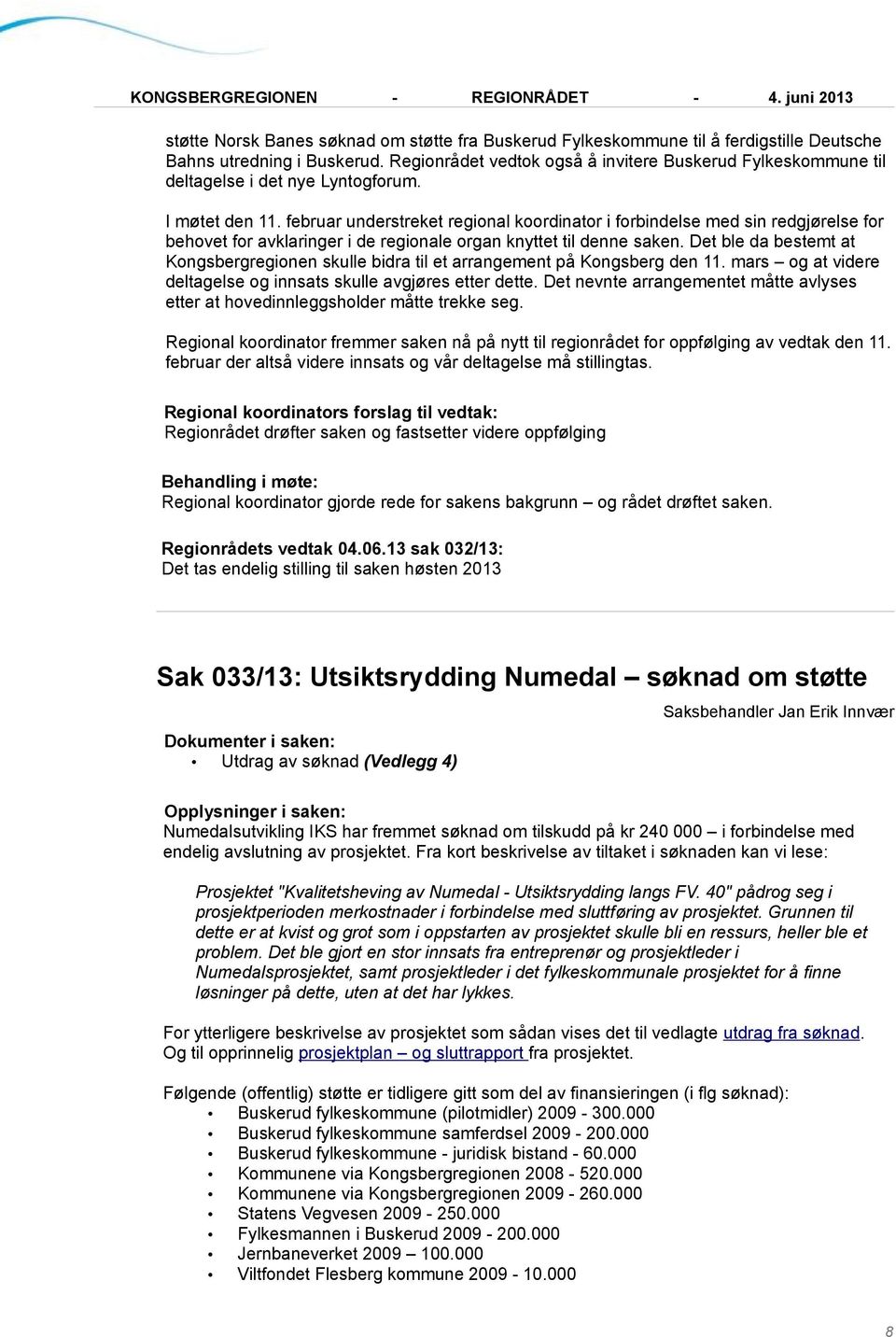 februar understreket regional koordinator i forbindelse med sin redgjørelse for behovet for avklaringer i de regionale organ knyttet til denne saken.