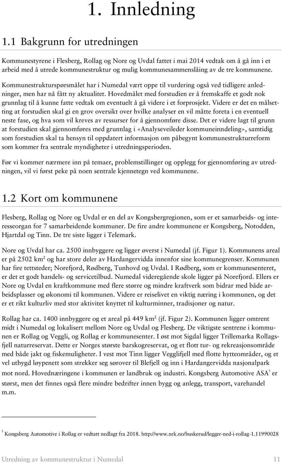 kommunene. Kommunestrukturspørsmålet har i Numedal vært oppe til vurdering også ved tidligere anledninger, men har nå fått ny aktualitet.