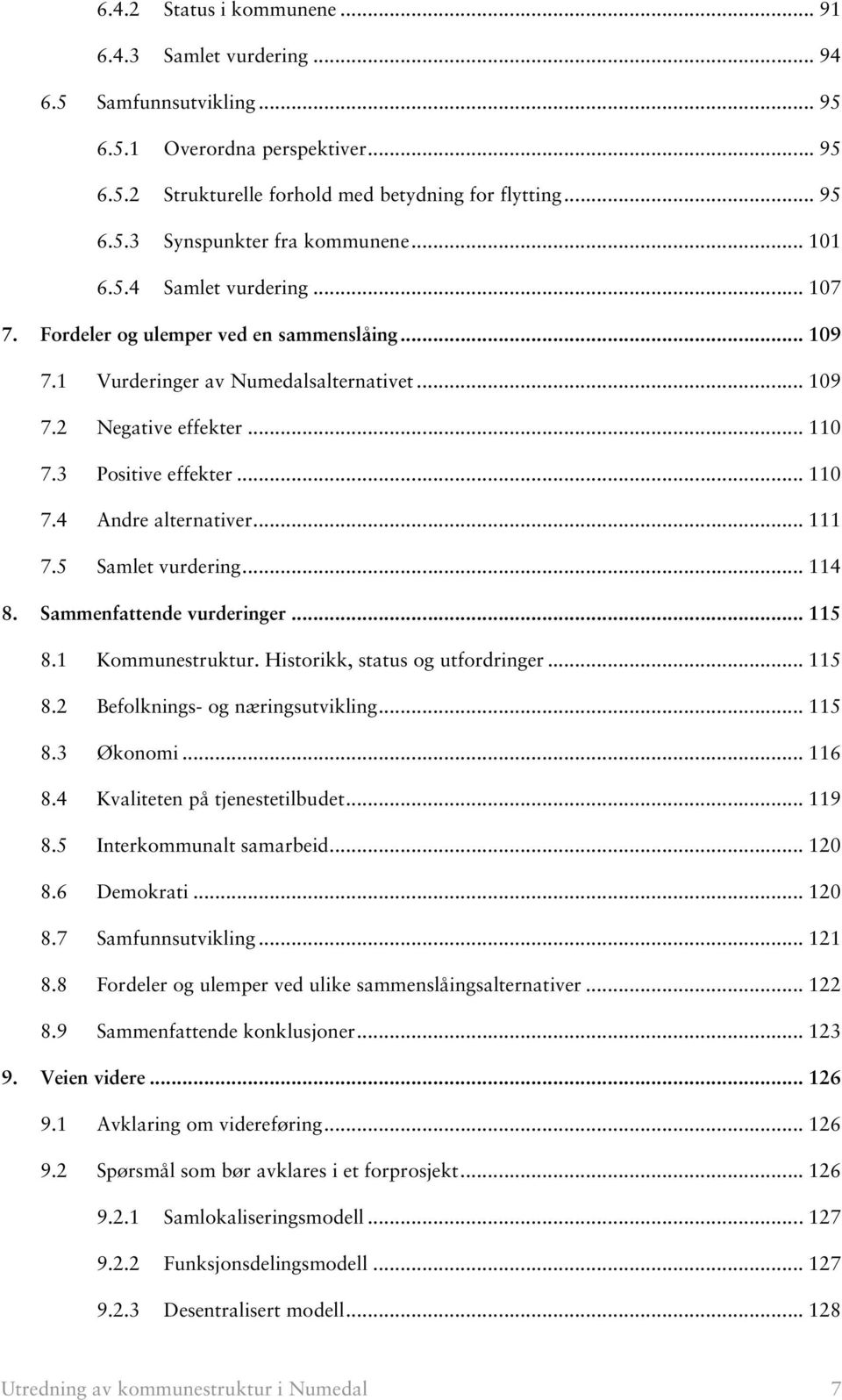 .. 111 7.5 Samlet vurdering... 114 8. Sammenfattende vurderinger... 115 8.1 Kommunestruktur. Historikk, status og utfordringer... 115 8.2 Befolknings- og næringsutvikling... 115 8.3 Økonomi... 116 8.