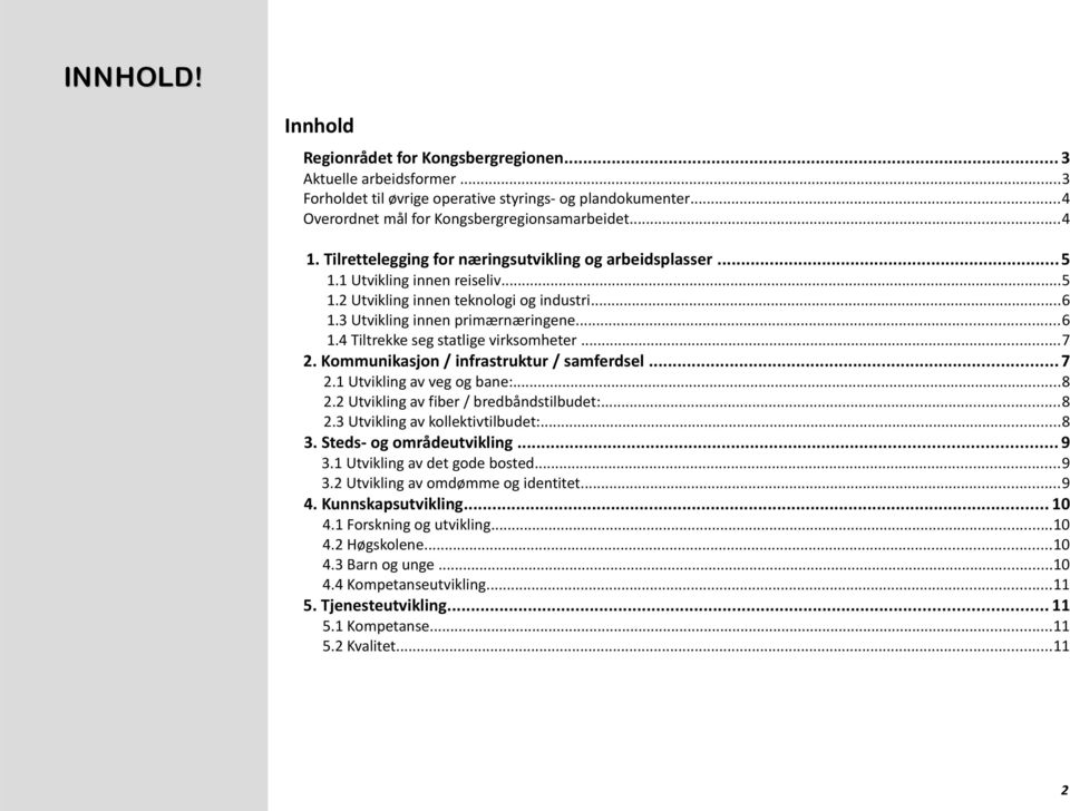 ..7 2. Kommunikasjon / infrastruktur / samferdsel...7 2.1 Utvikling av veg og bane:...8 2.2 Utvikling av fiber / bredbåndstilbudet:...8 2.3 Utvikling av kollektivtilbudet:...8 3.