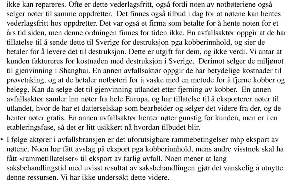 Det var også et firma som betalte for å hente noten for et års tid siden, men denne ordningen finnes for tiden ikke.