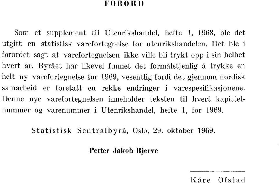 Byrået har likevel funnet det formålstjenlig å trykke en helt ny varefortegnelse for 1969, vesentlig fordi det gjennom nordisk samarbeid er foretatt en