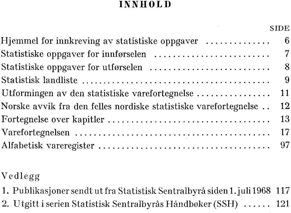 statistiske varefortegnelse 12 Fortegnelse over kapitler 13 Varefortegnelsen 17 Alfabetisk vareregister 97 Vedlegg 1.